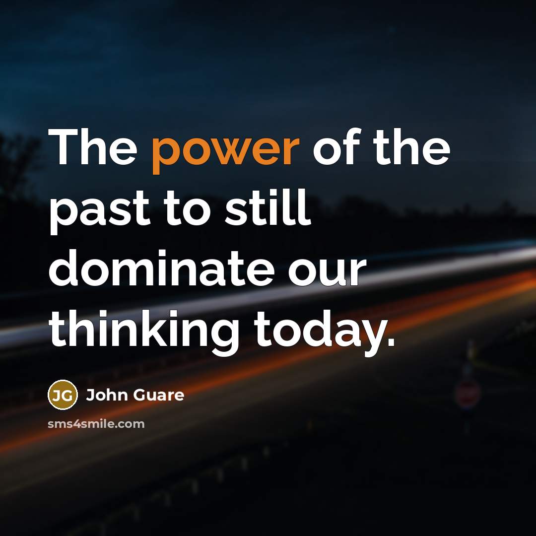 “The power of the past to still dominate our thinking…” quote by John Guare