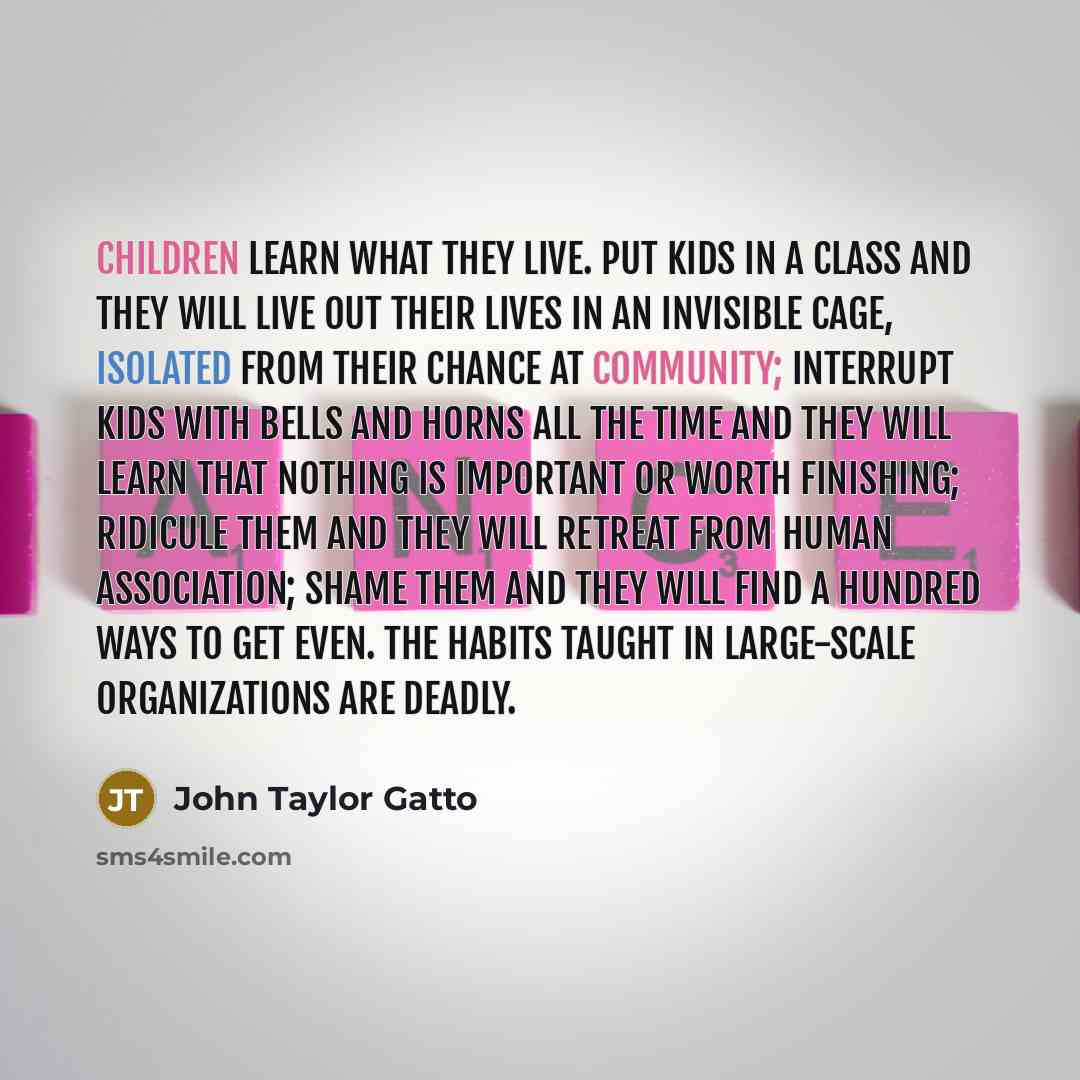 “Children learn what they live. Put kids in a class…” quote by John Taylor Gatto