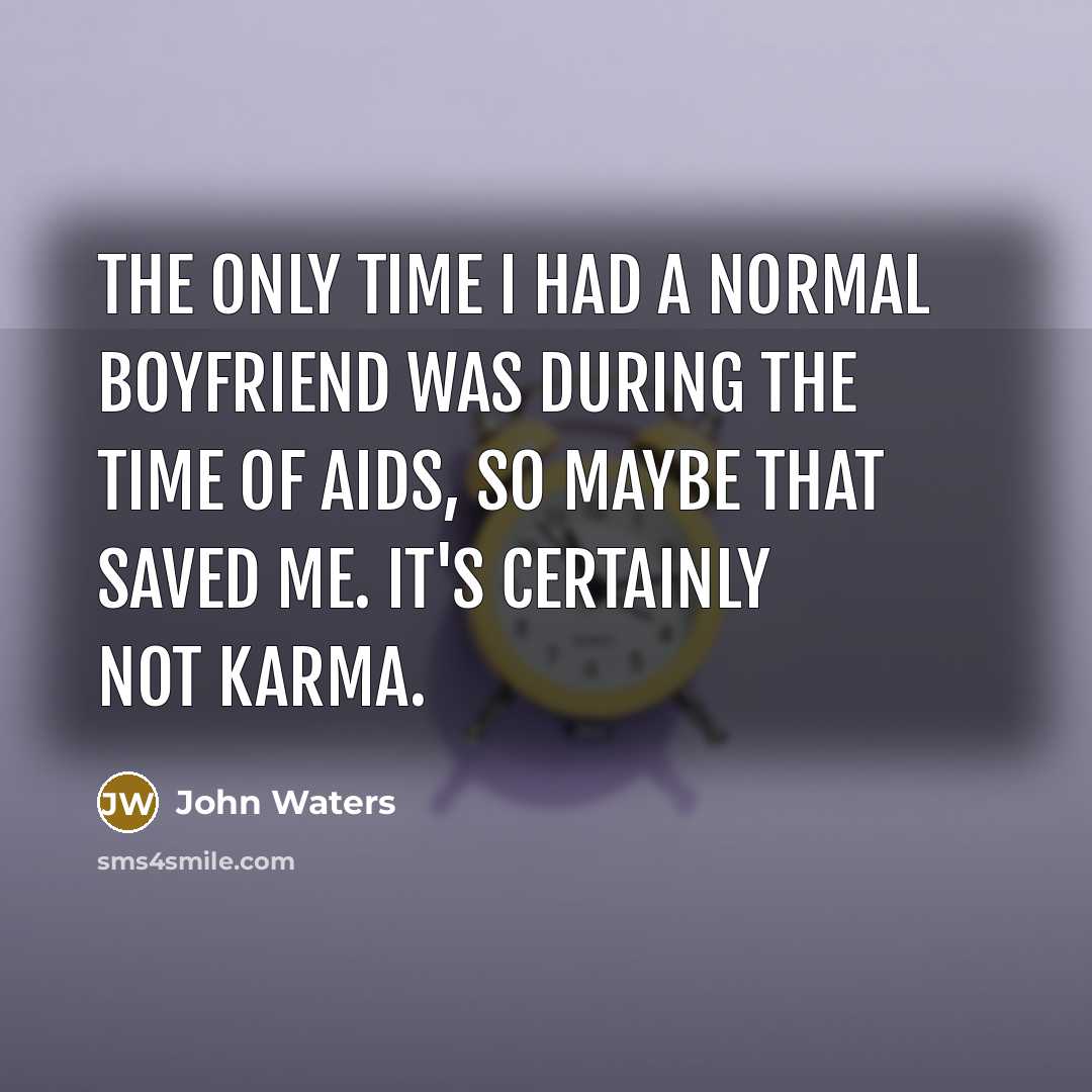 “The only time I had a normal boyfriend was during…” quote by John Waters