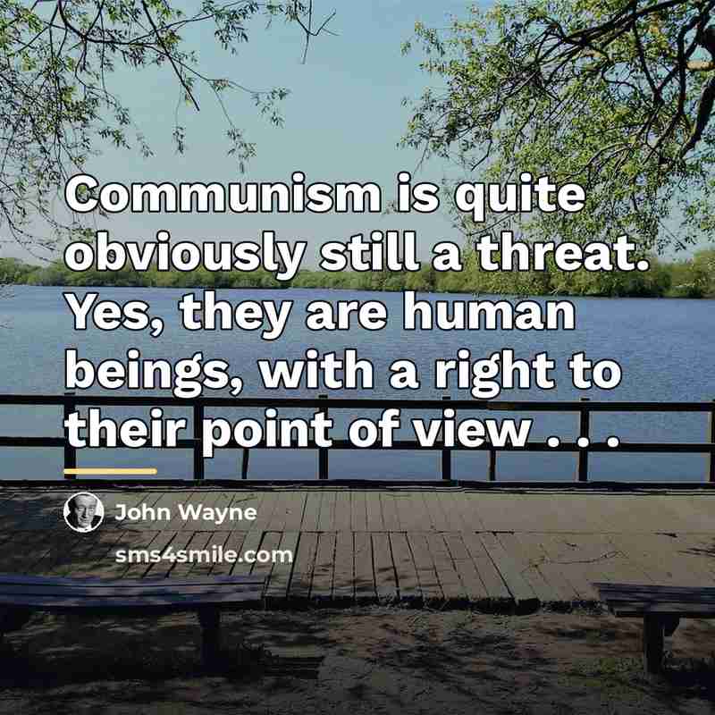 “Communism is quite obviously still a threat. Yes, they are…” quote by John Wayne