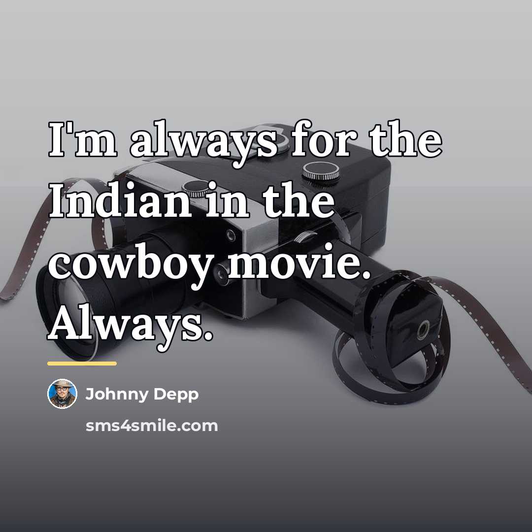 “I'm always for the Indian in the cowboy movie. Always.…” quote by Johnny Depp