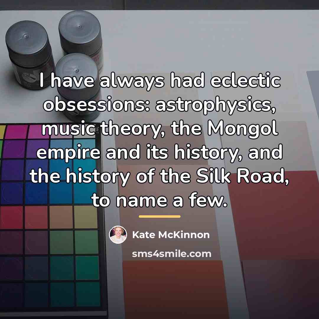 “I have always had eclectic obsessions: astrophysics, music theory, the…” quote by Kate McKinnon