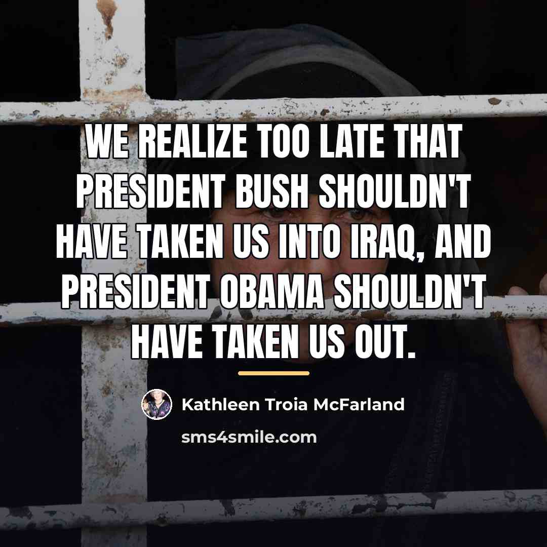 “We realize too late that President Bush shouldn't have taken…” quote by Kathleen Troia McFarland