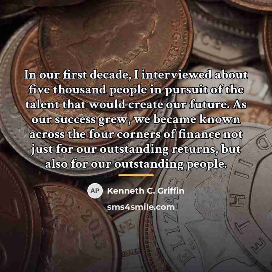 “In our first decade, I interviewed about five thousand people…” quote by Kenneth C. Griffin