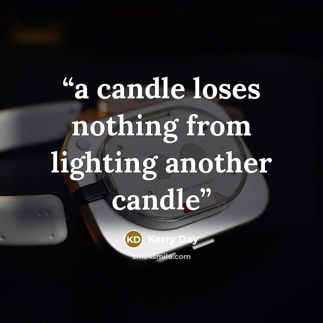 “a candle loses nothing from lighting another candle” quote by Kerry Day
