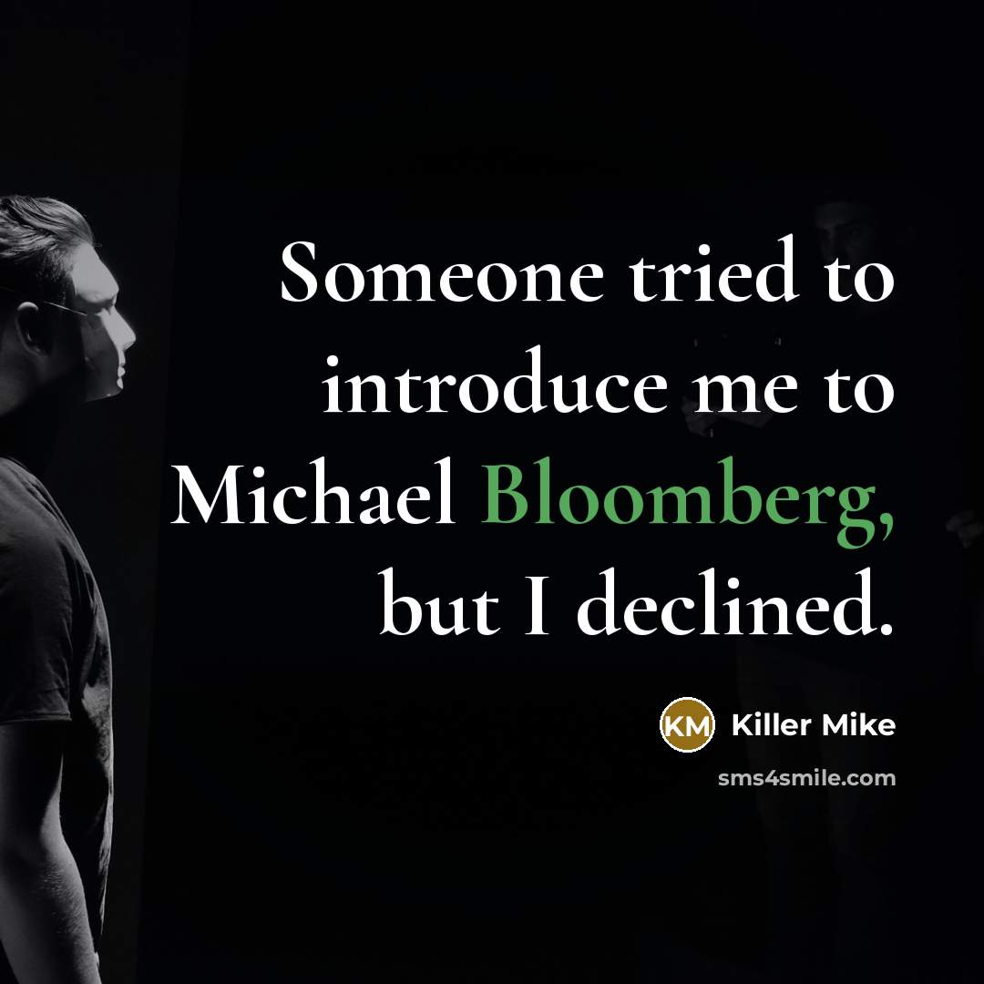 “Someone tried to introduce me to Michael Bloomberg, but I declined.” quote by Killer Mike