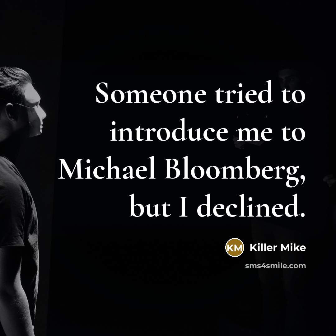 “Someone tried to introduce me to Michael Bloomberg, but I…” quote by Killer Mike