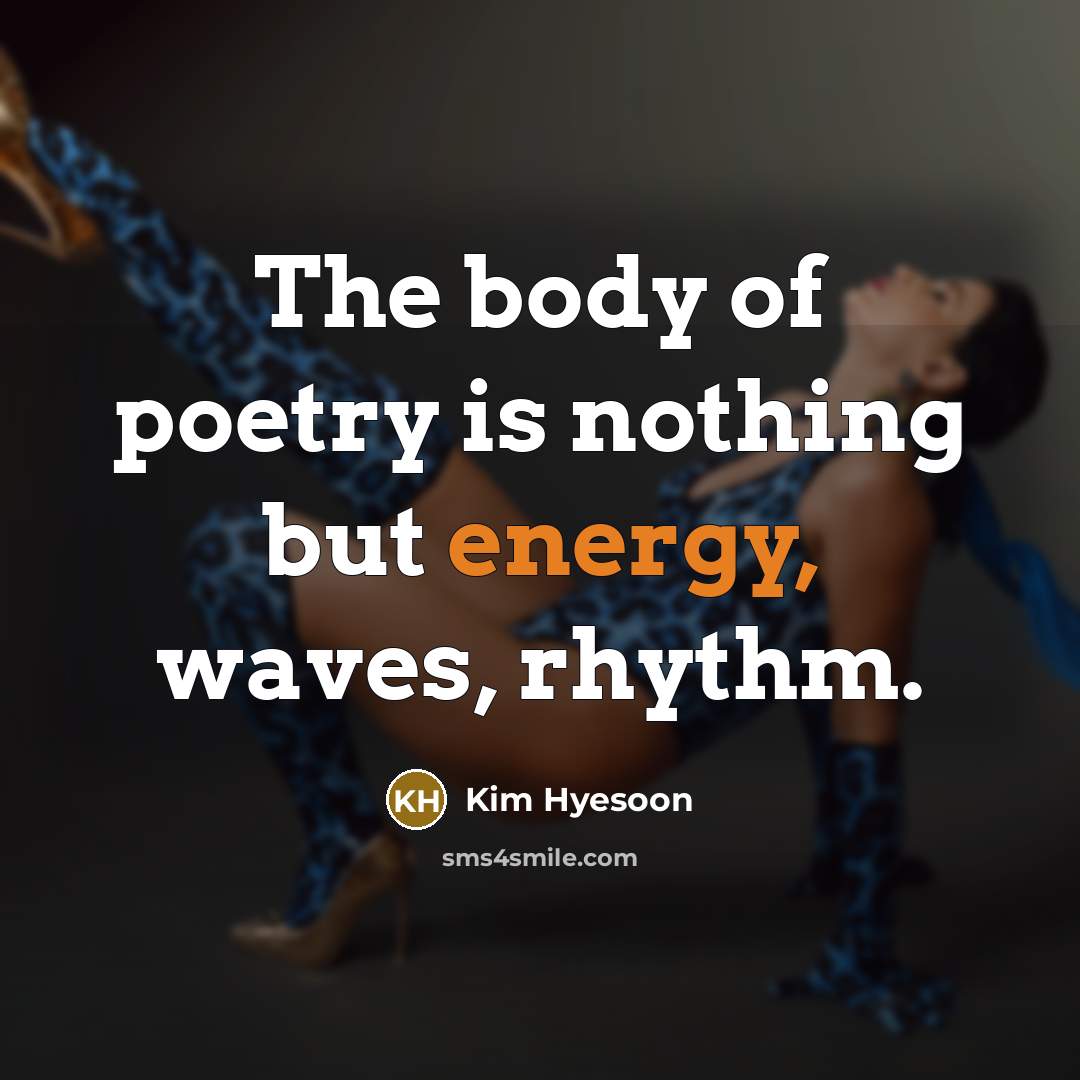 “The body of poetry is nothing but energy, waves, rhythm.…” quote by Kim Hyesoon