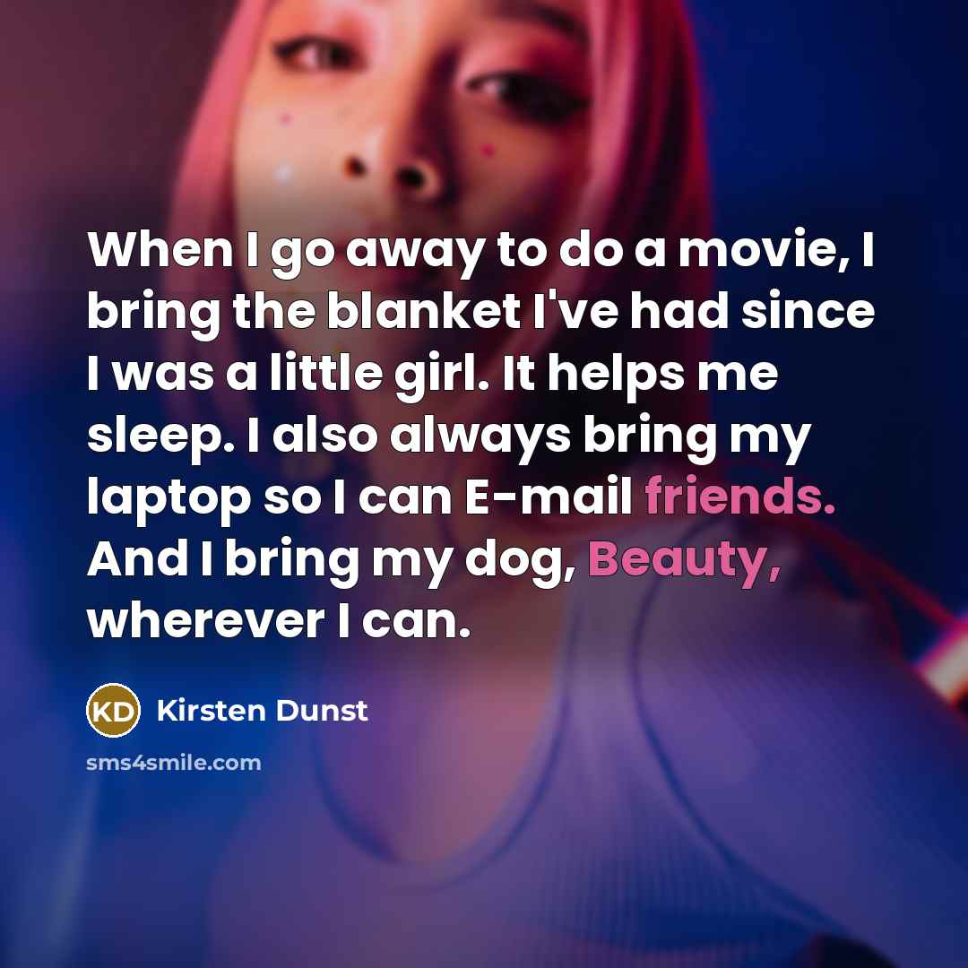 “When I go away to do a movie, I bring…” quote by Kirsten Dunst