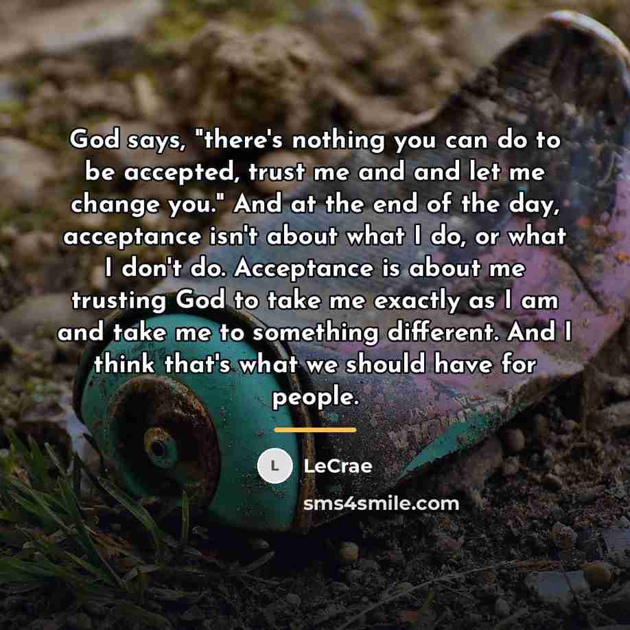 “God says, "there's nothing you can do to be accepted,…” quote by LeCrae
