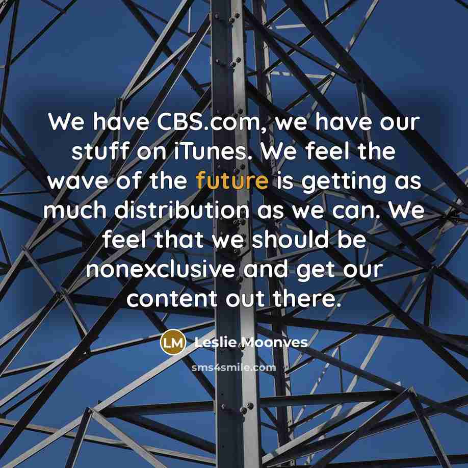 “We have CBS.com, we have our stuff on iTunes. We…” quote by Leslie Moonves