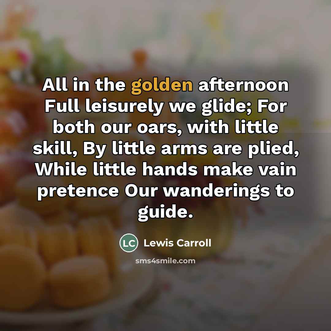 “All in the golden afternoon Full leisurely we glide; For…” quote by Lewis Carroll