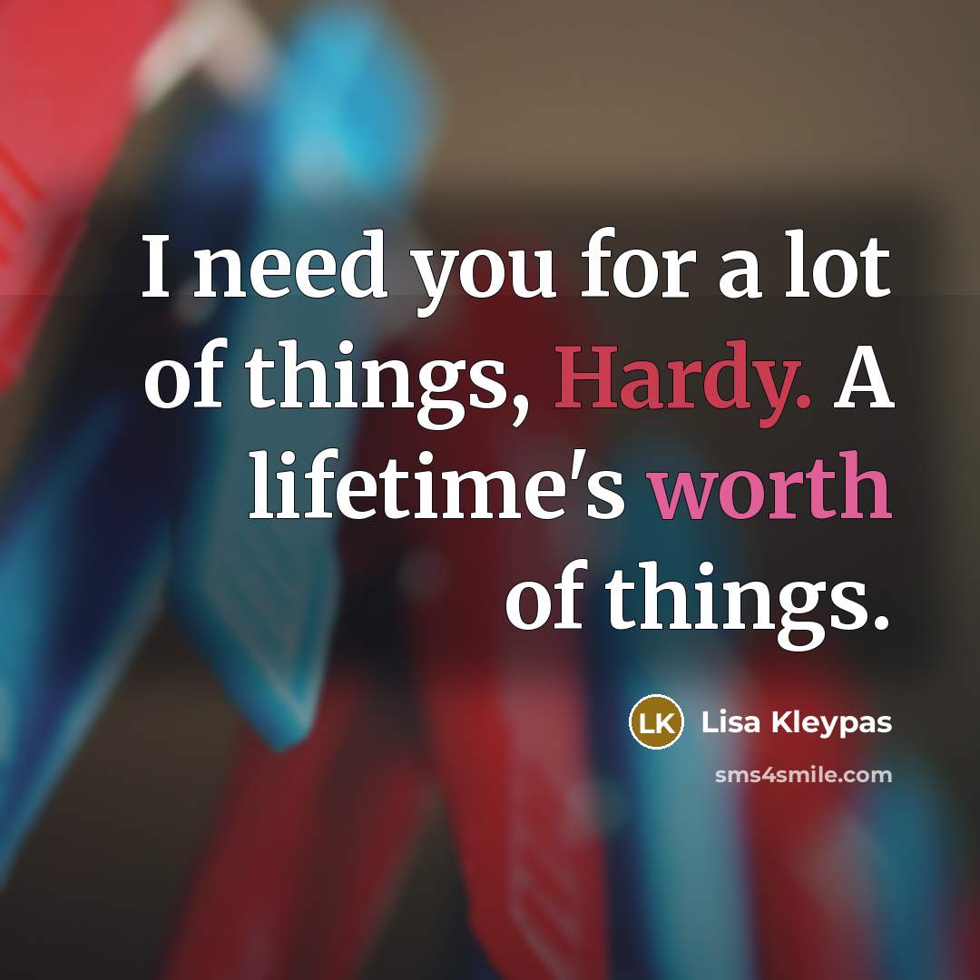 “I need you for a lot of things, Hardy. A…” quote by Lisa Kleypas