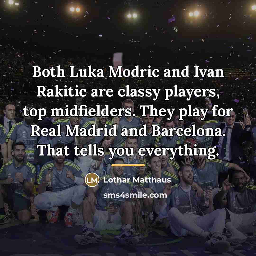 “Both Luka Modric and Ivan Rakitic are classy players, top…” quote by Lothar Matthaus
