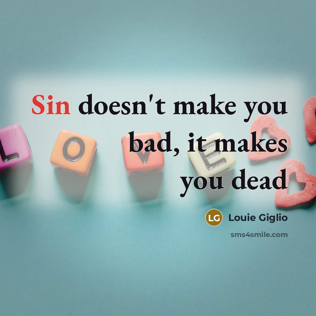 “Sin doesn't make you bad, it makes you dead…” quote by Louie Giglio