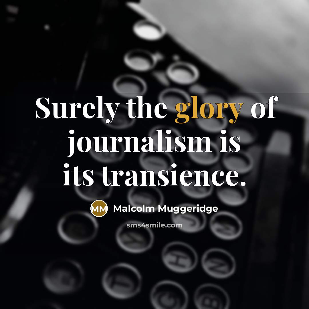 “Surely the glory of journalism is its transience.…” quote by Malcolm Muggeridge