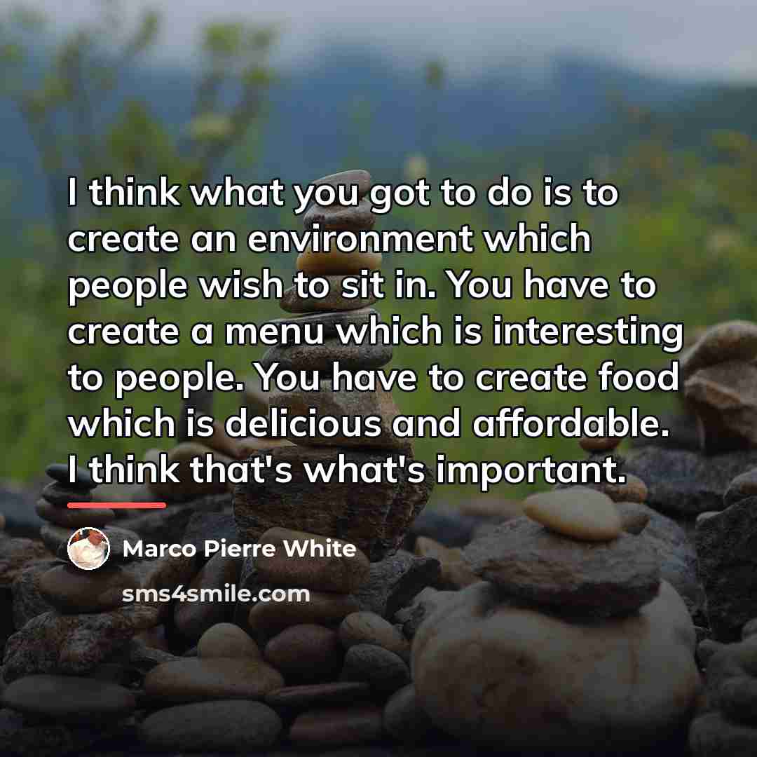 “I think what you got to do is to create…” quote by Marco Pierre White