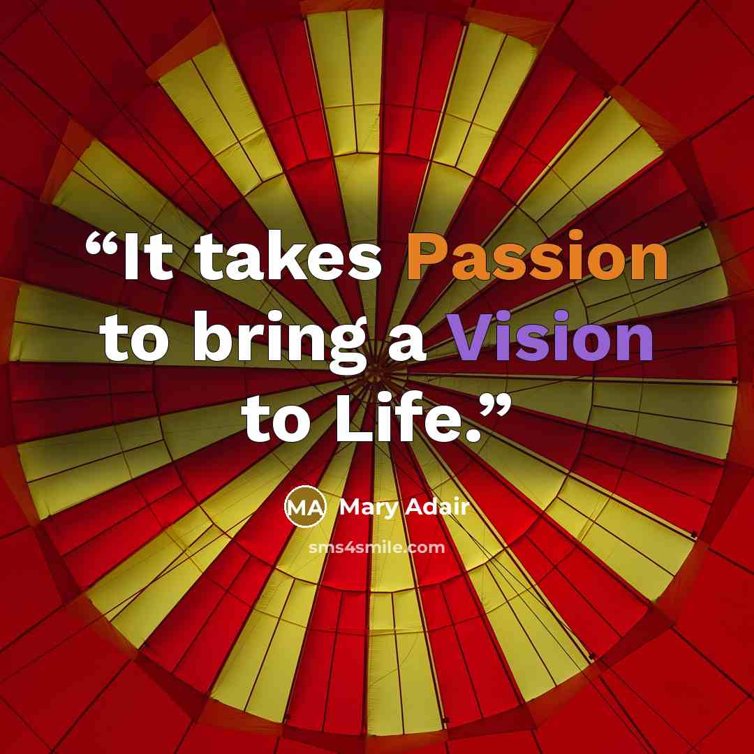 “It takes Passion to bring a Vision to Life.” quote by Mary Adair