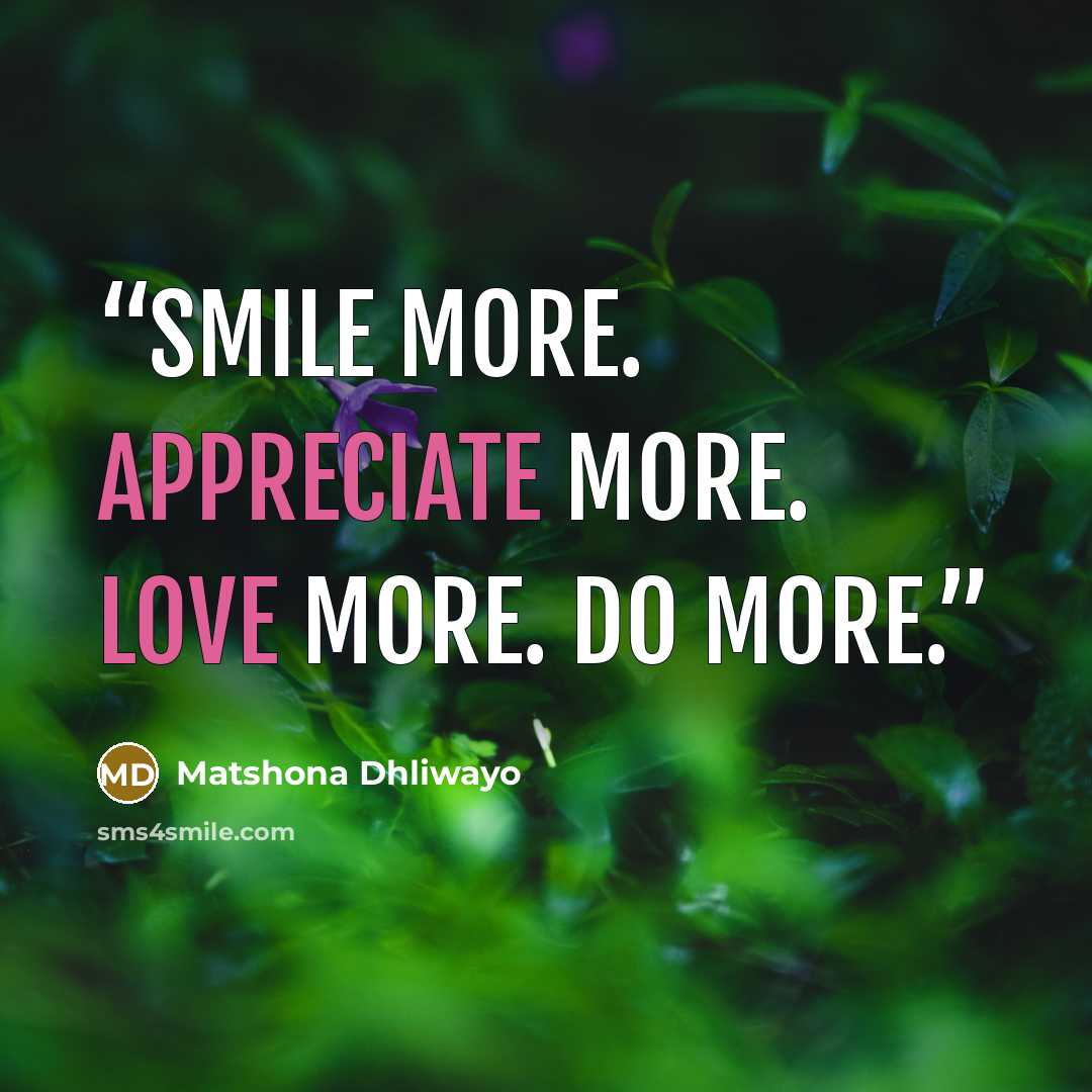 “Smile more. Appreciate more. Love more. Do more.” quote by Matshona Dhliwayo