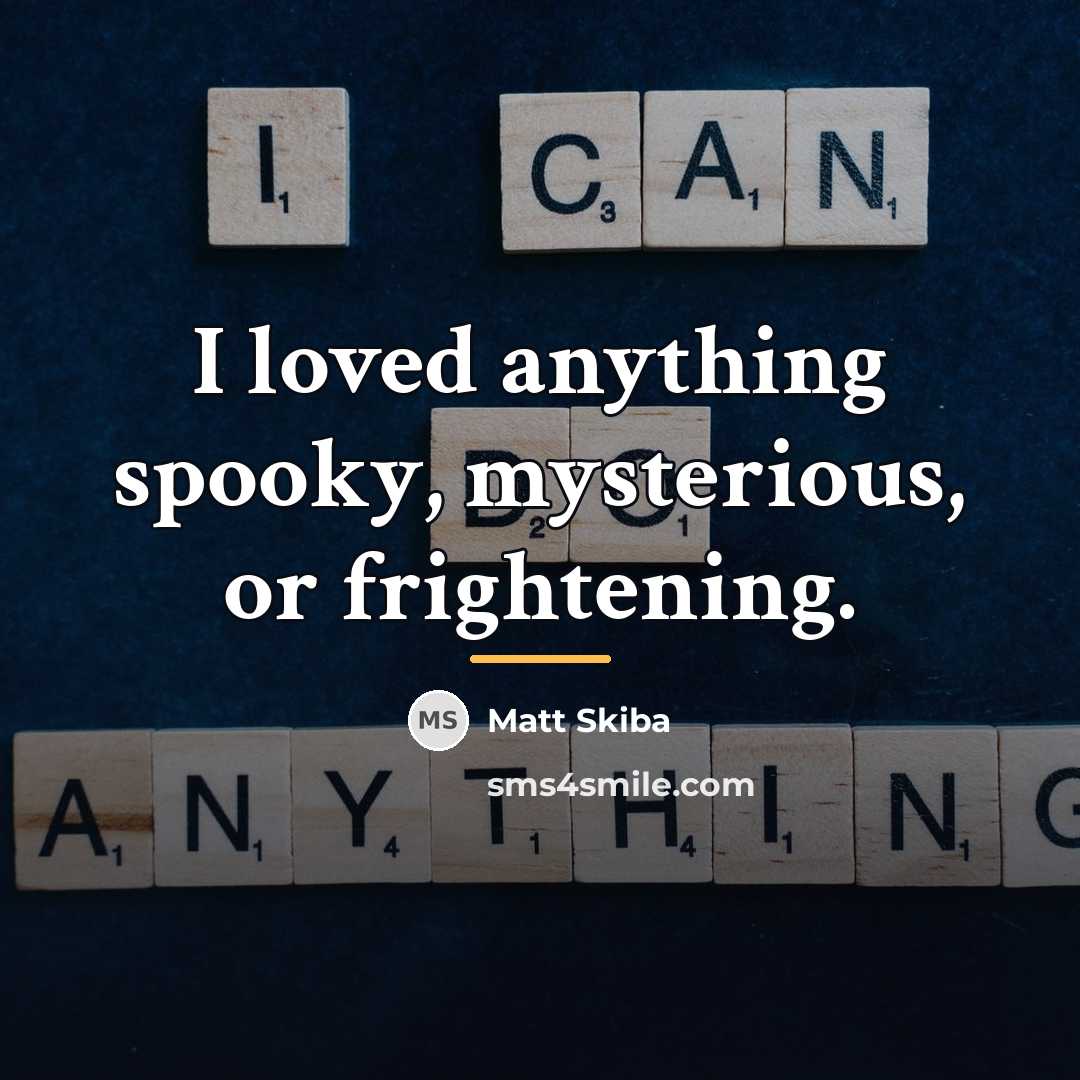 “I loved anything spooky, mysterious, or frightening.…” quote by Matt Skiba