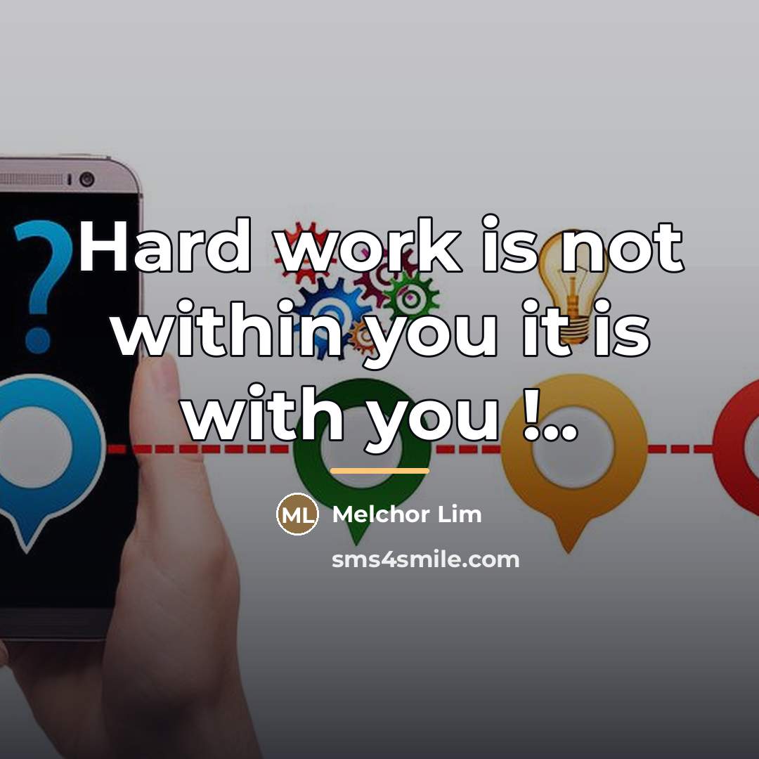 “Hard work is not within you it is with you…” quote by Melchor Lim