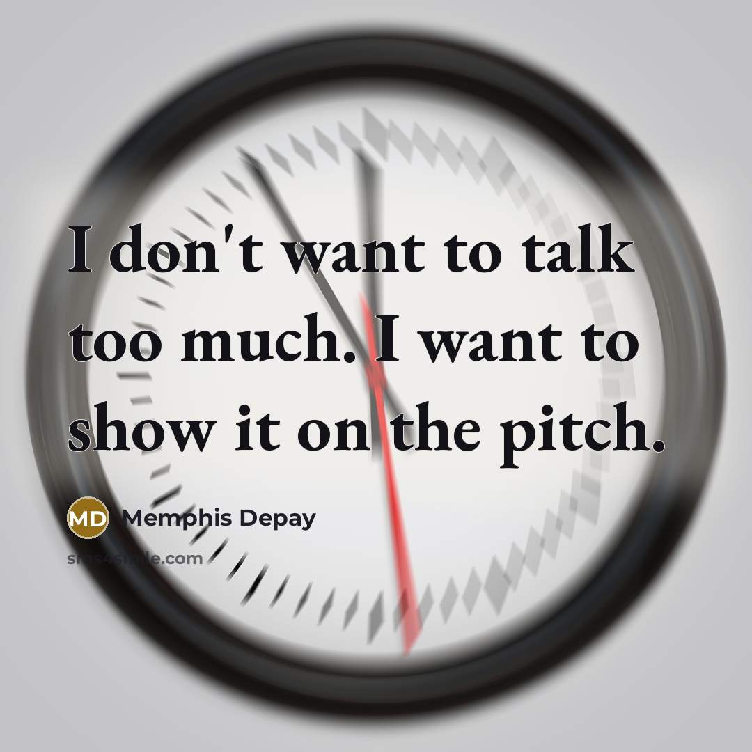 “I don't want to talk too much. I want to…” quote by Memphis Depay