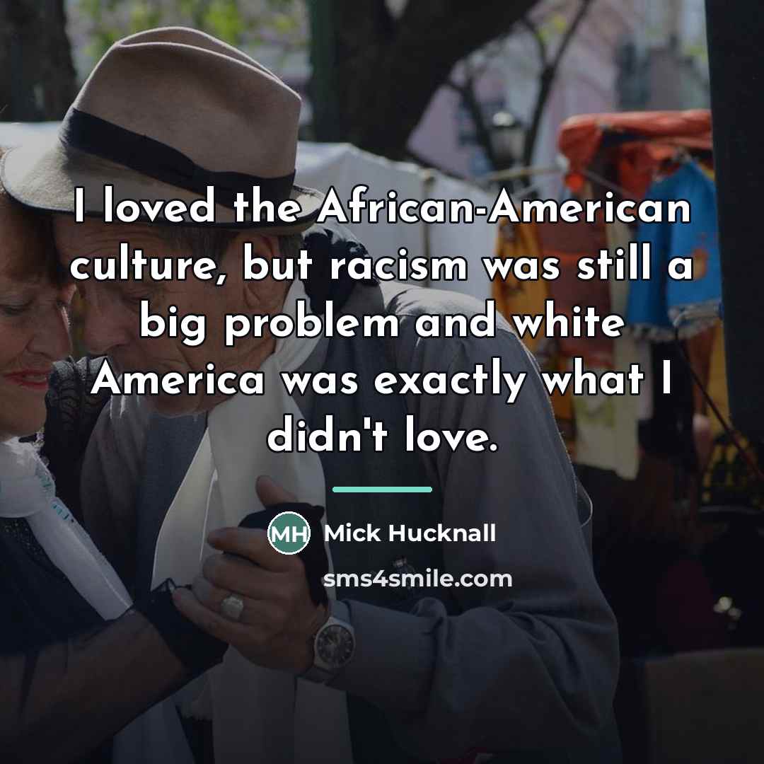 “I loved the African-American culture, but racism was still a…” quote by Mick Hucknall