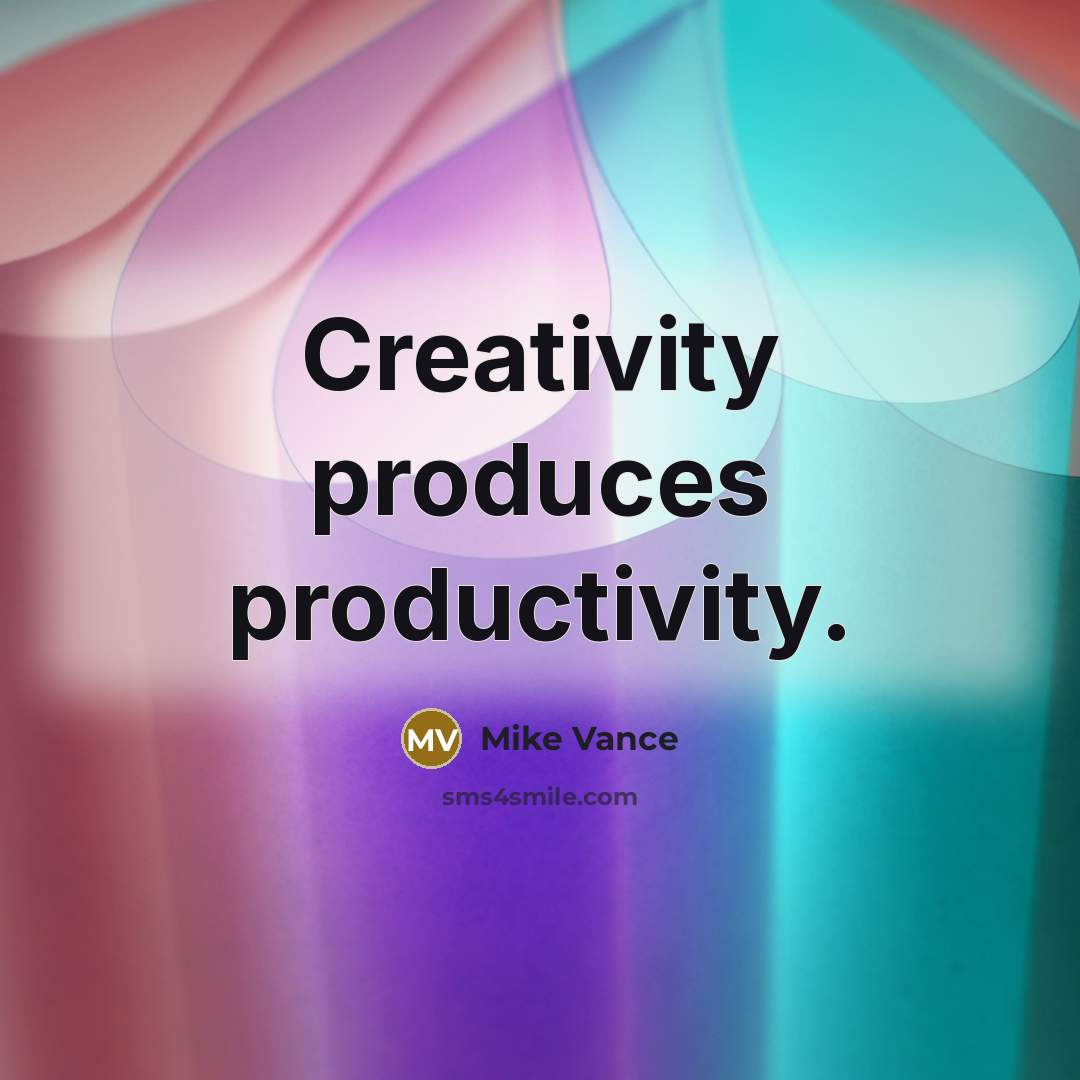 “Creativity produces productivity.…” quote by Mike Vance