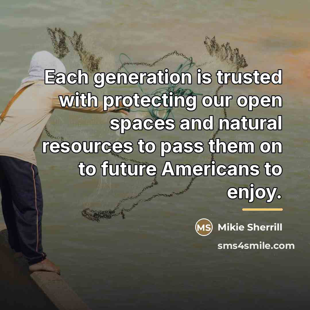 “Each generation is trusted with protecting our open spaces and…” quote by Mikie Sherrill