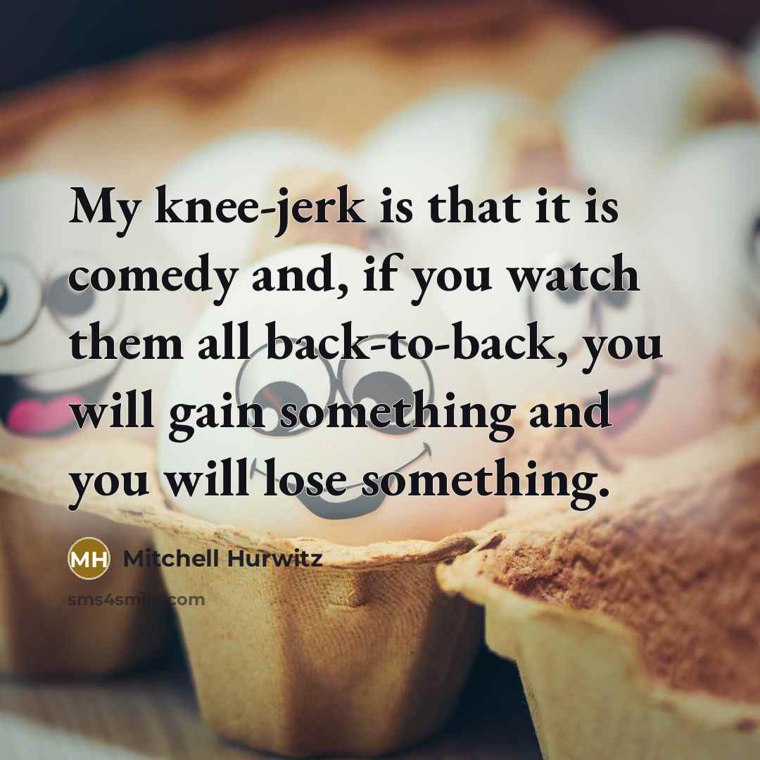 “My knee-jerk is that it is comedy and, if you…” quote by Mitchell Hurwitz