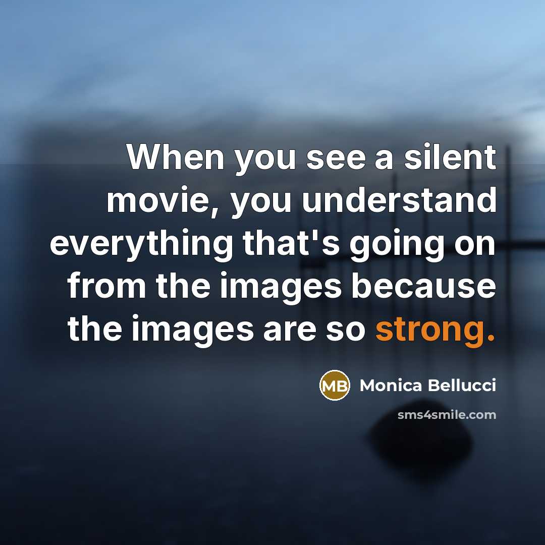 “When you see a silent movie, you understand everything that's…” quote by Monica Bellucci