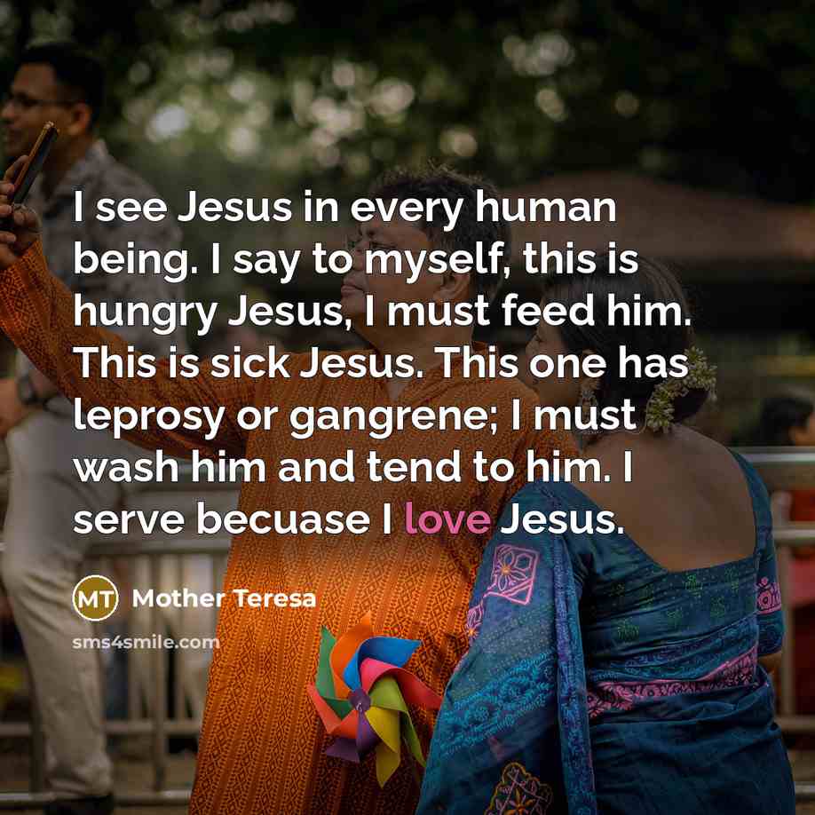 “I see Jesus in every human being. I say to…” quote by Mother Teresa