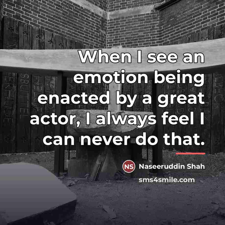 “When I see an emotion being enacted by a great…” quote by Naseeruddin Shah