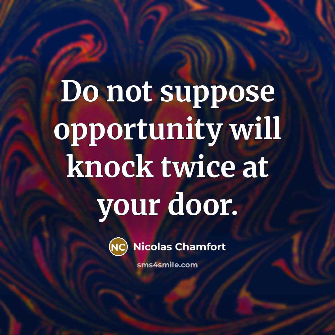 “Do not suppose opportunity will knock twice at your door.…” quote by Nicolas Chamfort