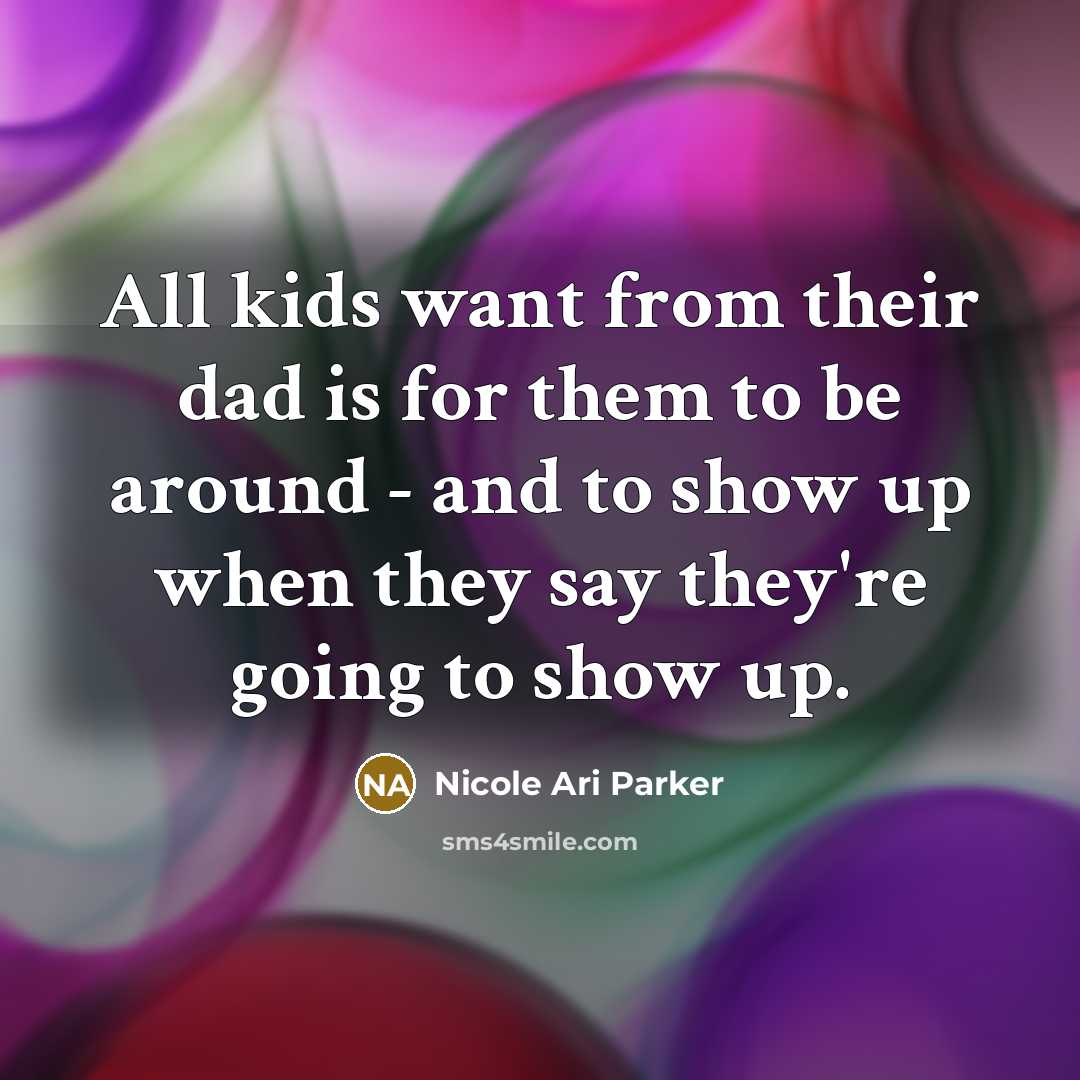 “All kids want from their dad is for them to…” quote by Nicole Ari Parker