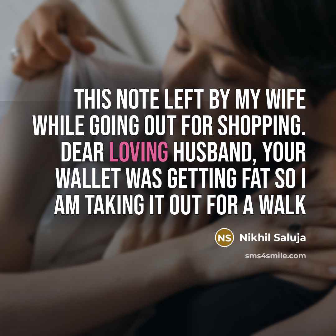 “This note left by my wife while going out for shopping. Dear Loving Husband, Your wallet was getting fat so I am taking it out for a walk” quote by Nikhil Saluja