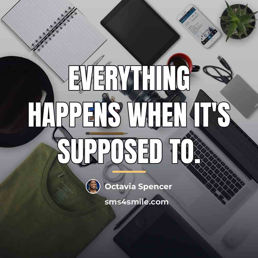 “Everything happens when it's supposed to.…” quote by Octavia Spencer