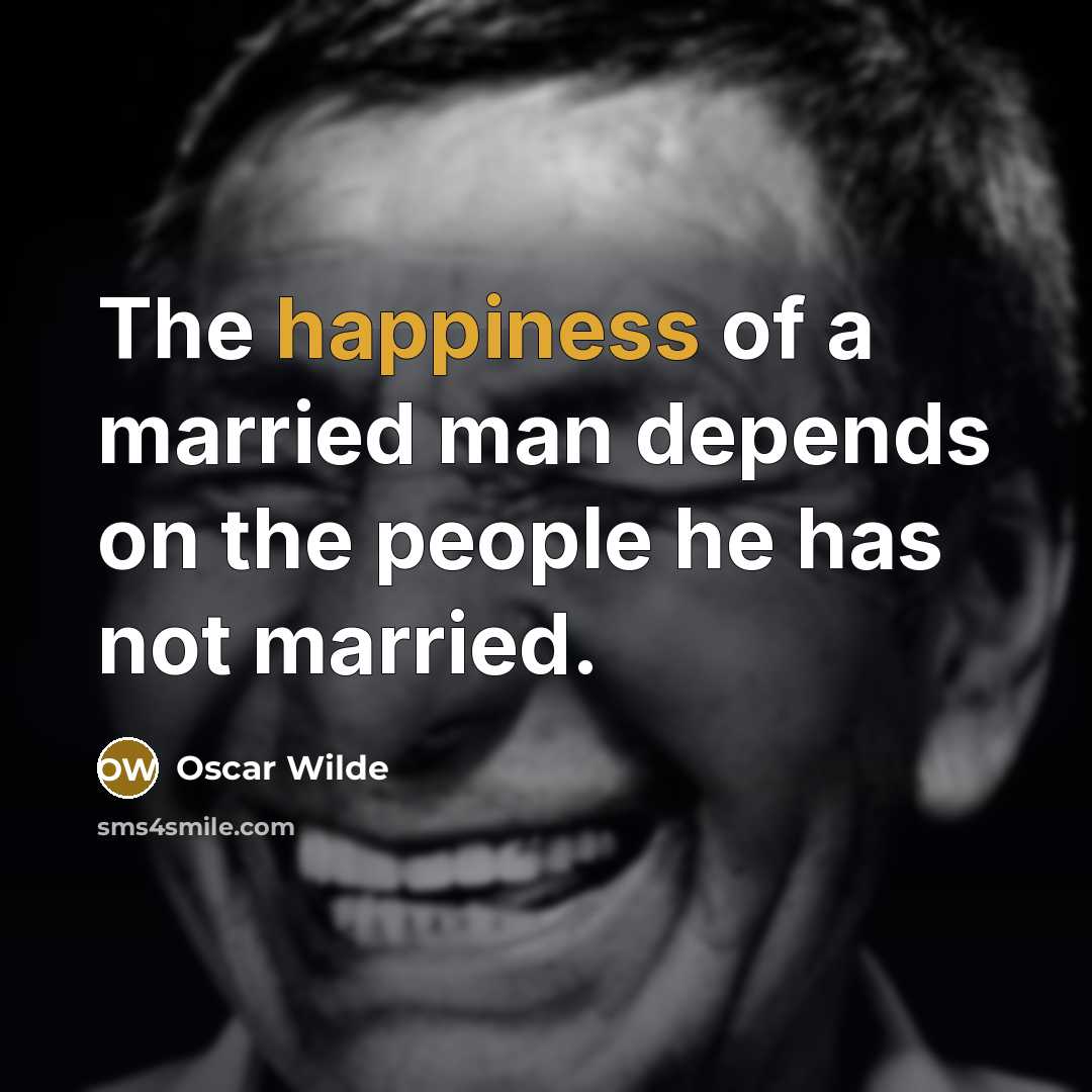 “The happiness of a married man depends on the people…” quote by Oscar Wilde