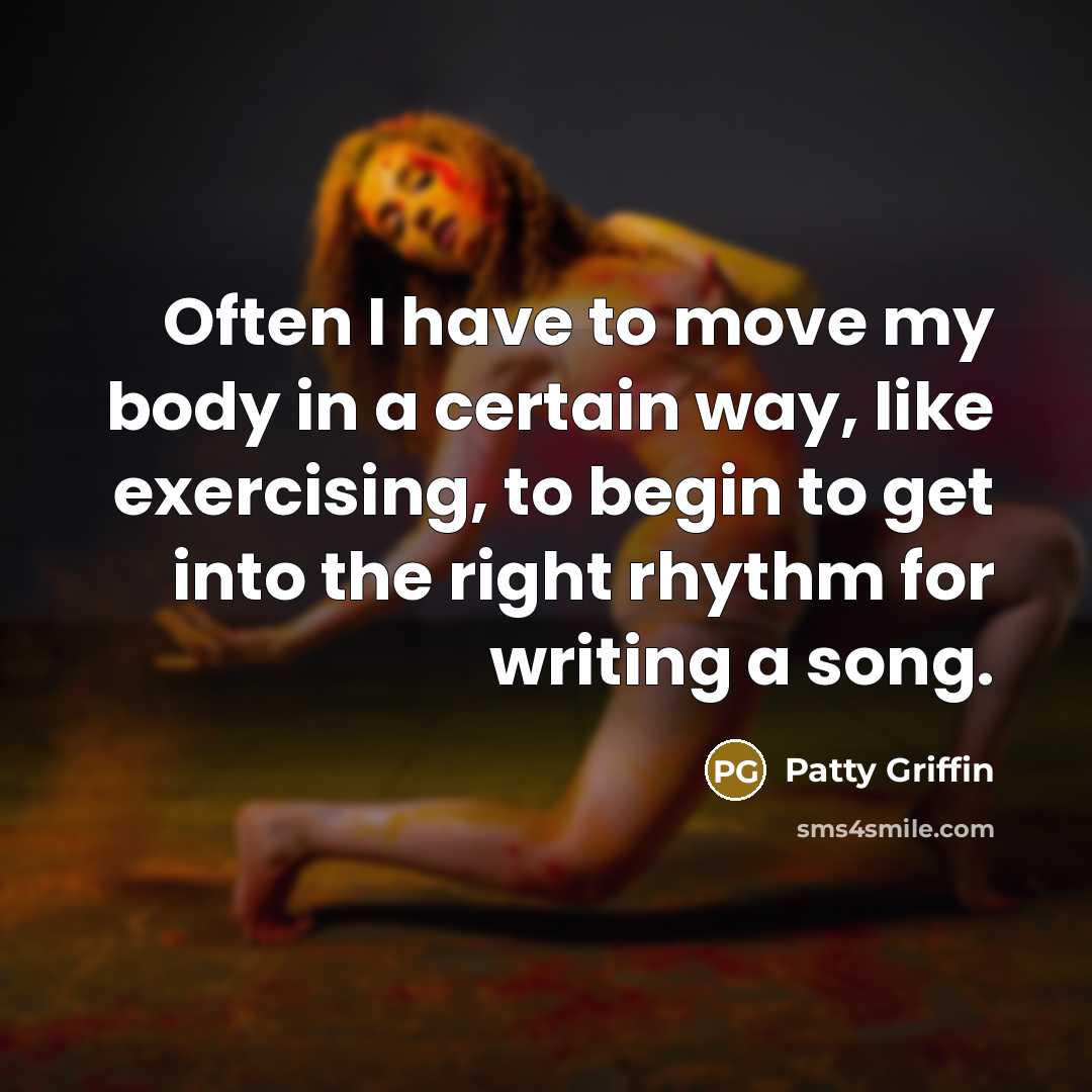 “Often I have to move my body in a certain…” quote by Patty Griffin