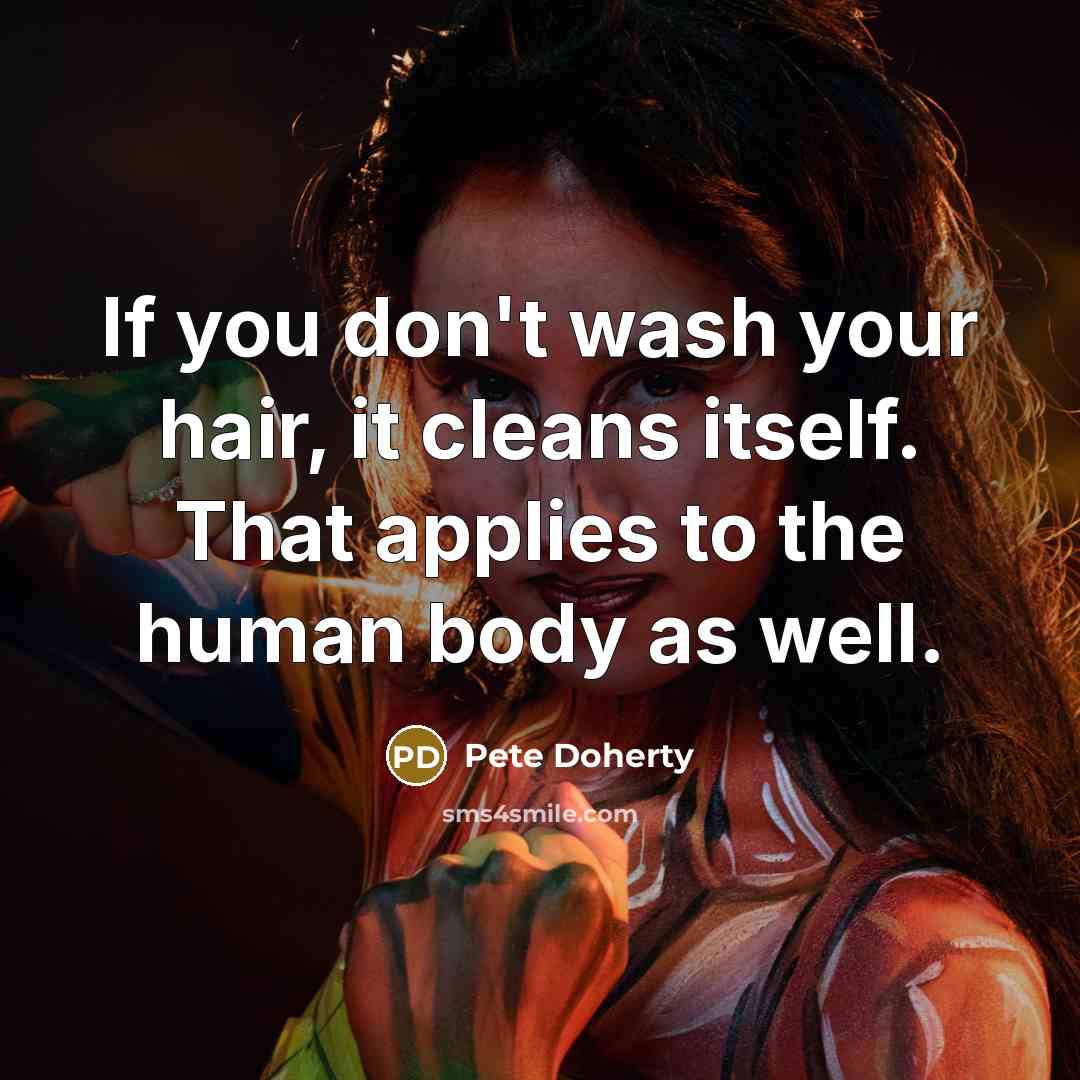 “If you don't wash your hair, it cleans itself. That…” quote by Pete Doherty