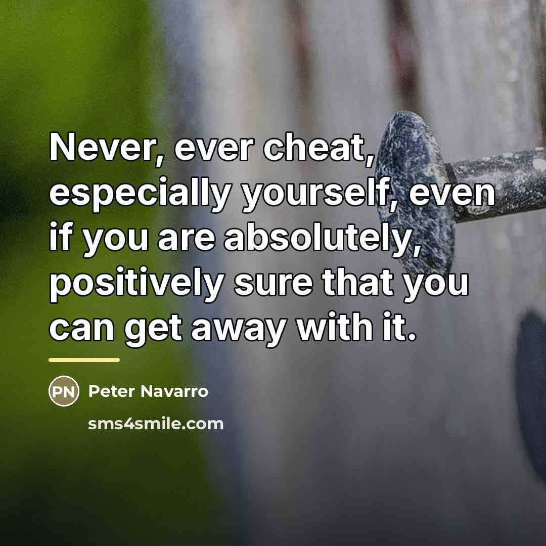 “Never, ever cheat, especially yourself, even if you are absolutely,…” quote by Peter Navarro