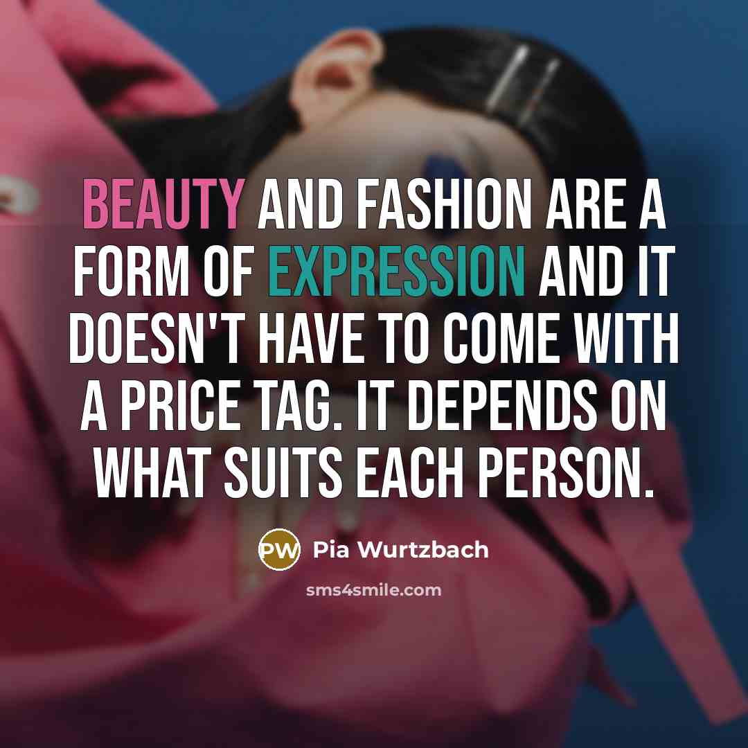 “Beauty and fashion are a form of expression and it…” quote by Pia Wurtzbach