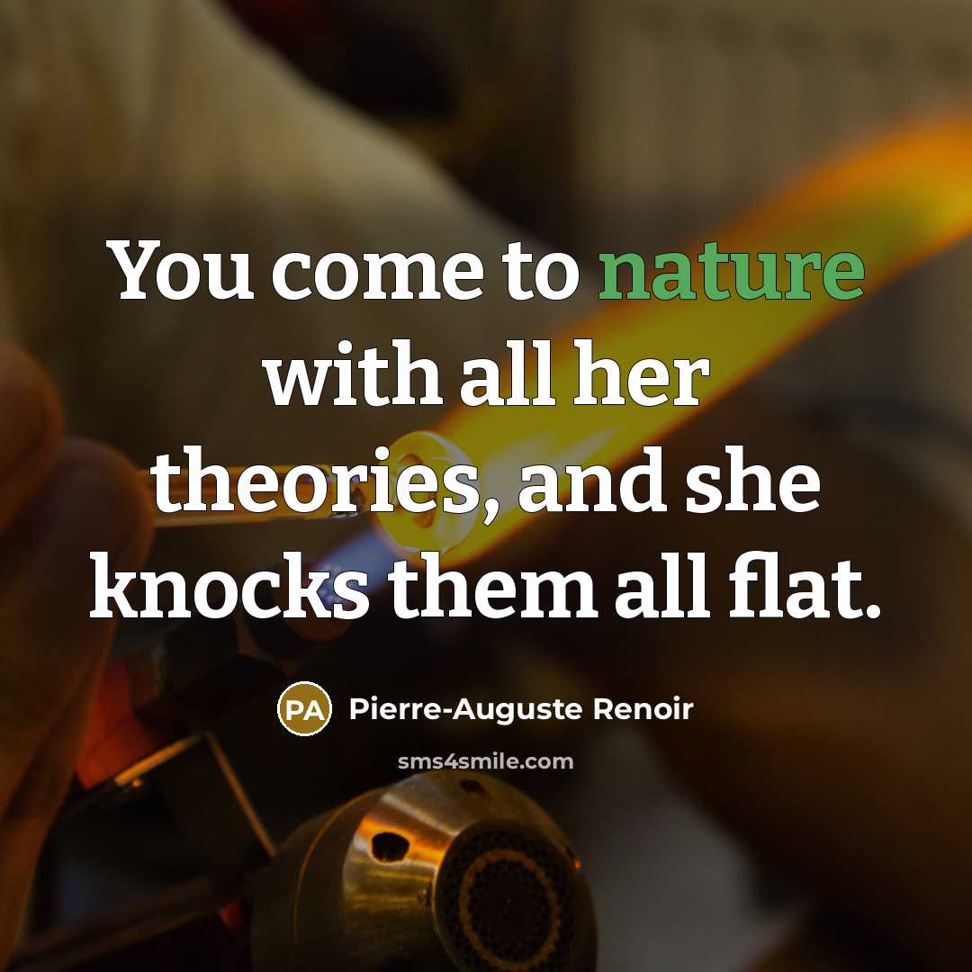 “You come to nature with all her theories, and she…” quote by Pierre-Auguste Renoir
