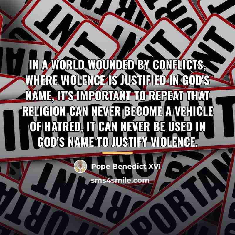 “In a world wounded by conflicts, where violence is justified…” quote by Pope Benedict XVI