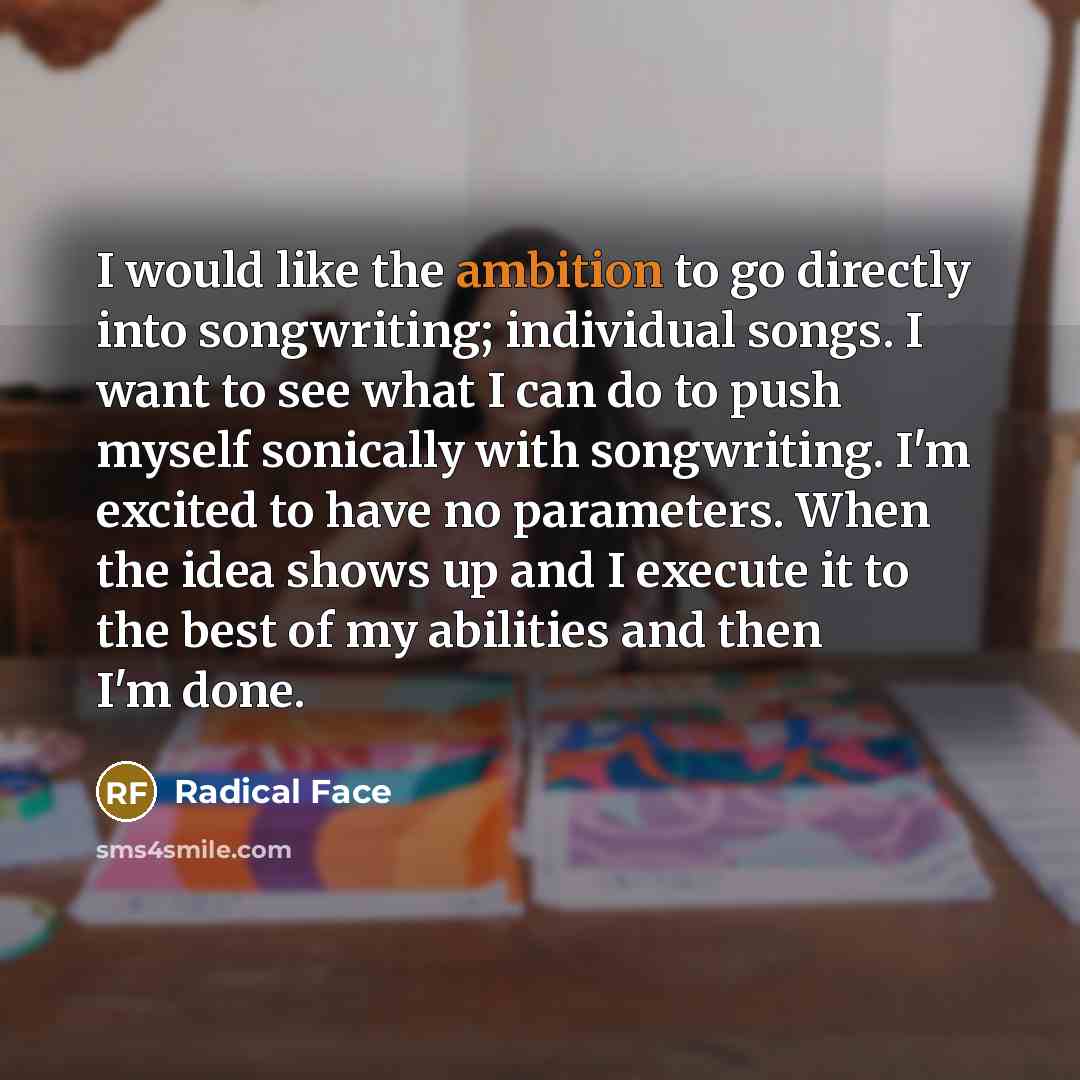 “I would like the ambition to go directly into songwriting;…” quote by Radical Face