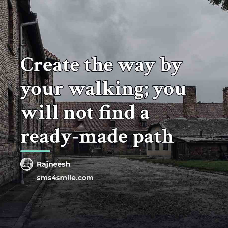“Create the way by your walking; you will not find…” quote by Rajneesh
