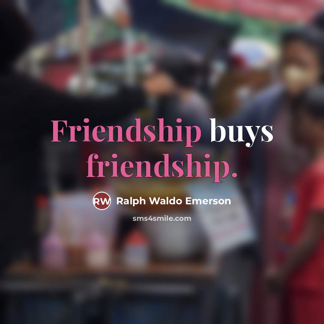 “Friendship buys friendship.…” quote by Ralph Waldo Emerson