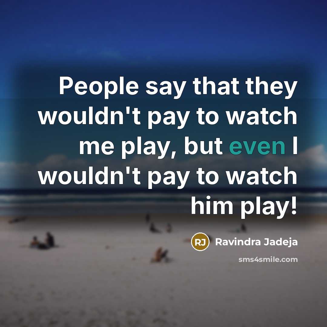 “People say that they wouldn't pay to watch me play,…” quote by Ravindra Jadeja