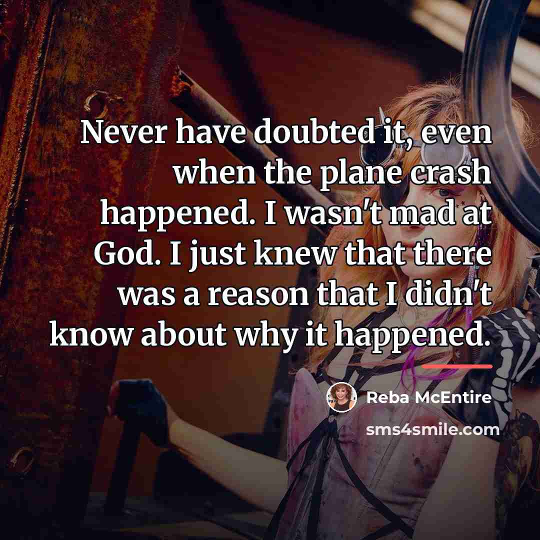 “Never have doubted it, even when the plane crash happened.…” quote by Reba McEntire