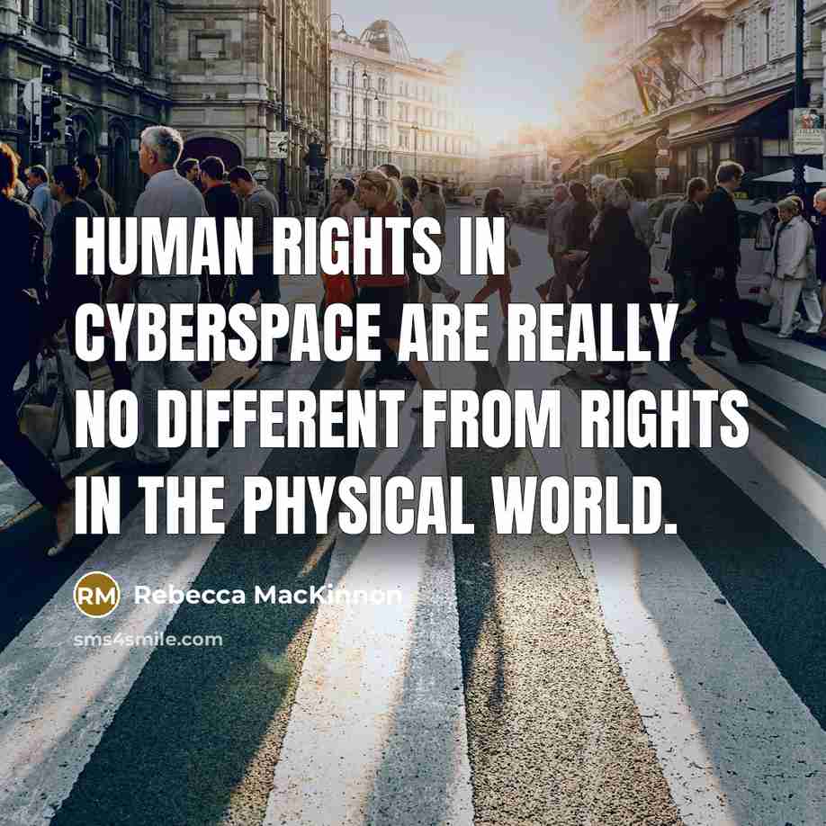 “Human rights in cyberspace are really no different from rights…” quote by Rebecca MacKinnon